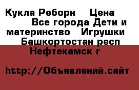 Кукла Реборн  › Цена ­ 13 300 - Все города Дети и материнство » Игрушки   . Башкортостан респ.,Нефтекамск г.